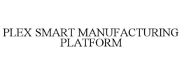 PLEX SMART MANUFACTURING PLATFORM trademark