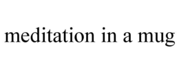 MEDITATION IN A MUG trademark