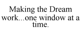 MAKING THE DREAM WORK...ONE WINDOW AT A TIME. trademark
