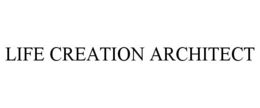 LIFE CREATION ARCHITECT trademark