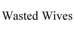 WASTED WIVES trademark
