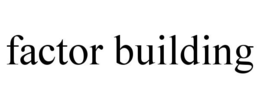 FACTOR BUILDING trademark
