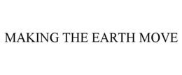 MAKING THE EARTH MOVE trademark