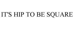 IT'S HIP TO BE SQUARE trademark