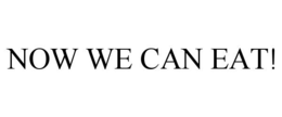 NOW WE CAN EAT! trademark
