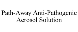 PATH-AWAY ANTI-PATHOGENIC AEROSOL SOLUTION trademark