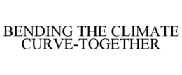 BENDING THE CLIMATE CURVE-TOGETHER trademark
