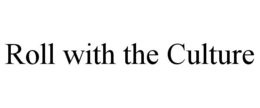 ROLL WITH THE CULTURE trademark