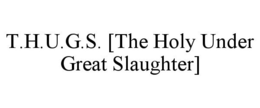 T.H.U.G.S. [THE HOLY UNDER GREAT SLAUGHTER] trademark