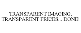 TRANSPARENT IMAGING, TRANSPARENT PRICES... DONE! trademark