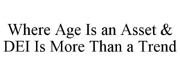 WHERE AGE IS AN ASSET & DEI IS MORE THAN A TREND trademark