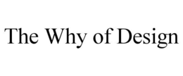 THE WHY OF DESIGN trademark