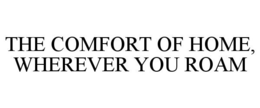 THE COMFORT OF HOME, WHEREVER YOU ROAM trademark