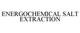 ENERGOCHEMICAL SALT EXTRACTION trademark