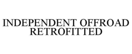 INDEPENDENT OFFROAD RETROFITTED trademark