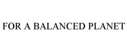 FOR A BALANCED PLANET trademark