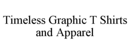 TIMELESS GRAPHIC T SHIRTS AND APPAREL trademark