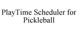 PLAYTIME SCHEDULER FOR PICKLEBALL trademark