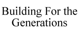 BUILDING FOR THE GENERATIONS trademark