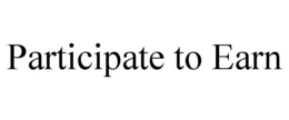 PARTICIPATE TO EARN trademark