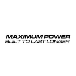 MAXIMUM POWER BUILT TO LAST LONGER trademark