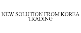 NEW SOLUTION FROM KOREA TRADING trademark