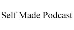SELF MADE PODCAST trademark