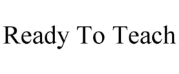 READY TO TEACH trademark