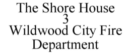 THE SHORE HOUSE 3 WILDWOOD CITY FIRE DEPARTMENT trademark