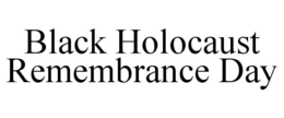 BLACK HOLOCAUST REMEMBRANCE DAY trademark