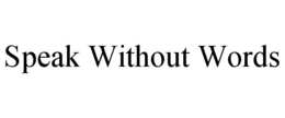 SPEAK WITHOUT WORDS trademark