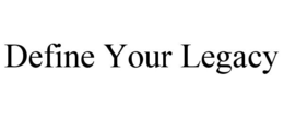 DEFINE YOUR LEGACY trademark