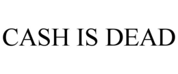 CASH IS DEAD trademark