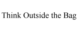 THINK OUTSIDE THE BAG trademark