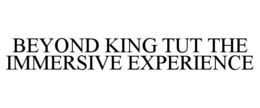 BEYOND KING TUT THE IMMERSIVE EXPERIENCE trademark