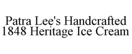 PATRA LEE'S HANDCRAFTED 1848 HERITAGE ICE CREAM trademark