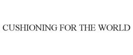 CUSHIONING FOR THE WORLD trademark