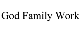GOD FAMILY WORK trademark