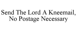 SEND THE LORD A KNEEMAIL, NO POSTAGE NECESSARY trademark