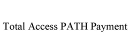 TOTAL ACCESS PATH PAYMENT trademark