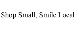 SHOP SMALL, SMILE LOCAL trademark