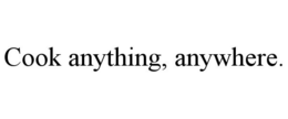 COOK ANYTHING, ANYWHERE. trademark