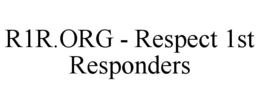 R1R.ORG - RESPECT 1ST RESPONDERS trademark