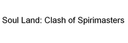 SOUL LAND: CLASH OF SPIRIMASTERS trademark