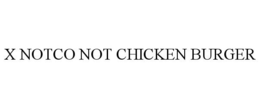 X NOTCO NOT CHICKEN BURGER trademark