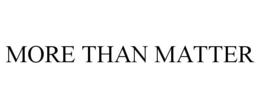 MORE THAN MATTER trademark