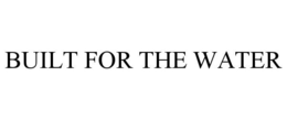 BUILT FOR THE WATER trademark
