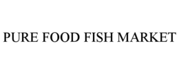 PURE FOOD FISH MARKET trademark