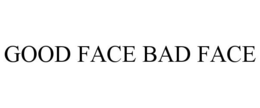 GOOD FACE BAD FACE trademark
