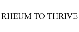 RHEUM TO THRIVE trademark
